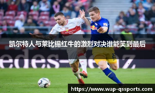 凯尔特人与莱比锡红牛的激烈对决谁能笑到最后