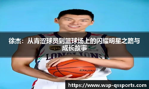 徐杰：从青涩球员到篮球场上的闪耀明星之路与成长故事